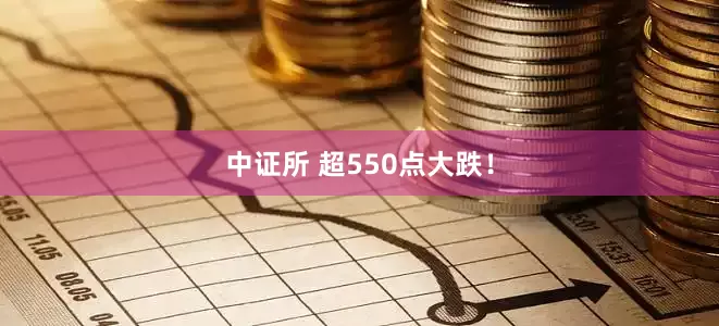 中证所 超550点大跌！